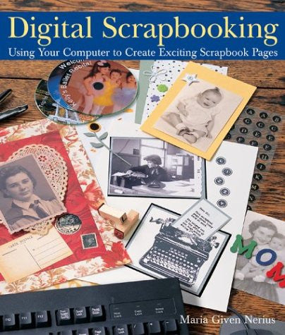 Digital Scrapbooking: Using Your Computer to Create Exciting Scrapbook Pages [Book]
